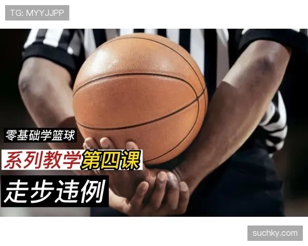 篮球规则中走步违例的定义与裁判现场判罚依据详细解析